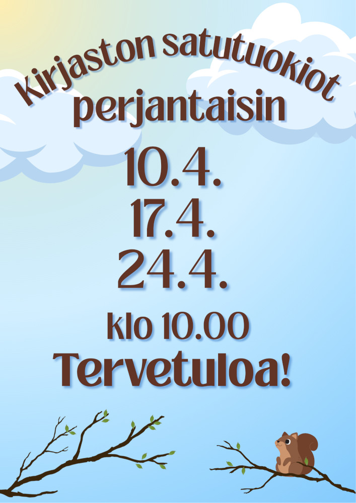 Kirjaston satutuokiot perjantaisin 10.4., 17.4. ja 24.4. klo 10.00. Tervetuloa! Kuvituskuvana tekstin alla piirroskuvat kahdesta puunoksasta, joihin on puhjennut pieniä lehtiä. Oikeanpuolimmaisella oksalla istuu orava. Tekstin taustalla on auringonpaisteinen taivas sekä pari pilveä.