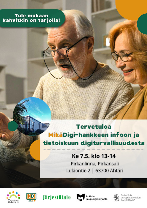 Vasemmassa yläkulmassa on teksti Tervetuloa mukaan, kahvitkin on tarjolla! Mainoskuvassa seniori-ikäinen nainen ja mies katsovat kännykän tai tabletin ruutua. Mainoskuvan alla on teksti: Tervetuloa MikäDigi-hankkeen infoon ja tietoiskuun digiturvallisuudesta ke 7.5. klo 13-14 Pirkanlinna, Pirkansali. Lukiontie 2 63700 Ähtäri. Alareunassa ovat hankkeen yhteistyötahot: Yhteisöjen yhdistys ry, MikäDigi, Järjestötalo ja Ähtärin kaupunginkirjasto. Sosiaali- ja terveysministeriön rahoittama hanke.