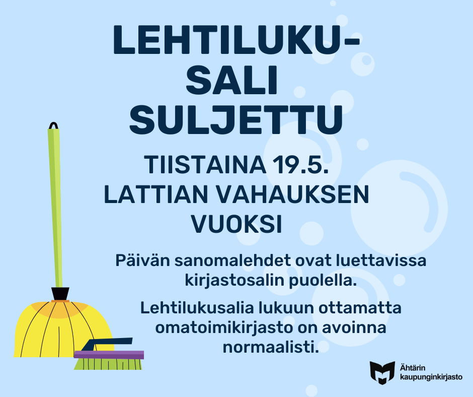 Lehtilukusali suljettu tiistaina 19.5. lattian vahauksen vuoksi. Päivän sanomalehdet ovat luettavissa kirjastosalin puolella. Lehtilukusalia lukuun ottamatta omatoimikirjasto on auki normaalisti. Kuvan oikeassa alakulmassa on Suomen yleisten kirjastojen symboli, jonka vieressä on teksti Ähtärin kaupunginkirjasto. Vasemmassa reunassa kuvituksena piirroskuva lattiamopista ja käsiharjasta.